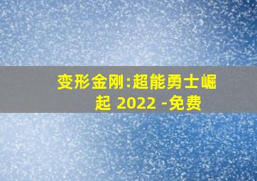 变形金刚:超能勇士崛起 2022 -免费